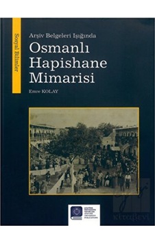 Arşiv Belgeleri Işığında Osmanlı Hapishane Mimarisi -  Atatürk Üniversitesi Yayınları