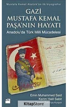 Gazi Mustafa Kemal Paşa'nın Hayatı - Anadolu'da Türk Milli Mücadelesi - Kerim Halil Sabit - Emin Muhammed Said - Doğan Kitap Gazi Mustafa Kemal Paşa'nın Hayatı - Anadolu'da Türk Milli Mücadelesi - Kerim Halil Sabit - Emin Muhammed Said - Doğan Kitap