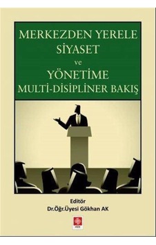 Merkezden Yerele Siyaset ve Yönetime Multi-Disipliner Bakış- Ekin Basım Yayın Merkezden Yerele Siyaset ve Yönetime Multi-Disipliner Bakış- Ekin Basım Yayın