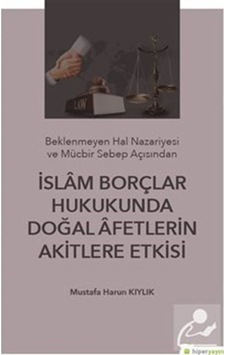 İslam Borçlar Hukukunda Doğal Afetlerin Akitlere Etkisi - Mustafa Harun Kıylık - Hiperlink