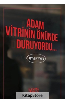 Adam Vitrinin Önünde Duruyordu... - Zeynep Yenen - Bence Kitap
