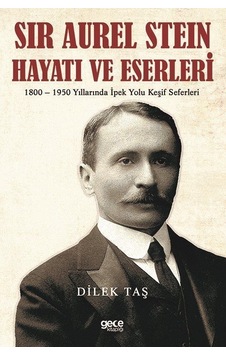 Sir Aurel Stein Hayatı ve Eserleri: 1800 - 1950 Yıllarında İpek Yolu Keşif Seferleri - Dilek Taş - Gece Kitaplığı Sir Aurel Stein Hayatı ve Eserleri: 1800 - 1950 Yıllarında İpek Yolu Keşif Seferleri - Dilek Taş - Gece Kitaplığı