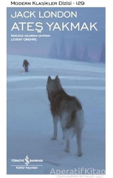 Ateş Yakmak - Jack London - İş Bankası Kültür Yayınları Ateş Yakmak - Jack London - İş Bankası Kültür Yayınları