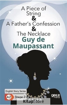 A Piece of String - A Fathers Confession - The Necklace - English Story Series - A2 Stage 2 - Guy De Maupassant - Gece Kitaplığı A Piece of String - A Fathers Confession - The Necklace - English Story Series - A2 Stage 2 - Guy De Maupassant - Gece Kitaplığı