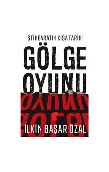İstihbaratın Kısa Tarihi - Gölge Oyunu - İlkin Başar Özal İlk Baskı 2019