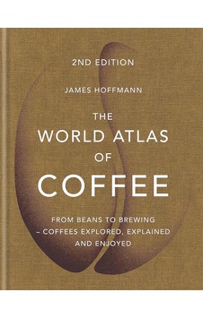The World Atlas Of Coffee: From Beans To Brewing - Coffees Explored, Explained And Enjoyed The World Atlas Of Coffee: From Beans To Brewing - Coffees Explored, Explained And Enjoyed