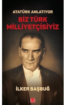 Atatürk Anlatıyor - Biz Türk Milliyetçisiyiz - İlker Başbuğ - Kırmızı Kedi Atatürk Anlatıyor - Biz Türk Milliyetçisiyiz - İlker Başbuğ - Kırmızı Kedi