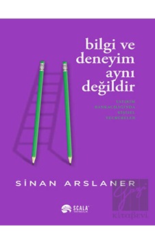 Bilgi ve Deneyim Aynı Değildir - Sinan Arslaner - Scala Yayıncılık Bilgi ve Deneyim Aynı Değildir - Sinan Arslaner - Scala Yayıncılık