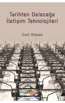 Tarihten Geleceğe İletişim Teknolojileri - Ümit Atabek - Siyasal Kitabevi