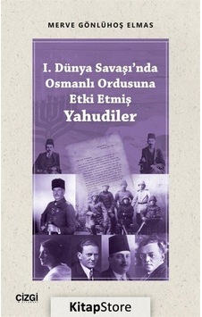 1.Dünya Savaşı'nda Osmanlı Ordusuna Etki Etmiş Yahudiler - Merve Gönlühoş Elmas - Çizgi Kitabevi 1.Dünya Savaşı'nda Osmanlı Ordusuna Etki Etmiş Yahudiler - Merve Gönlühoş Elmas - Çizgi Kitabevi