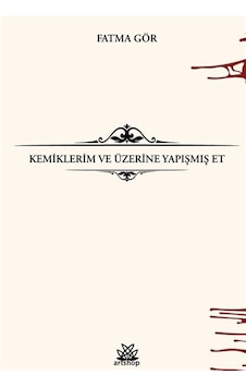 Kemiklerim Ve Üzerine Yapışmış Et / Fatma Gör Kemiklerim Ve Üzerine Yapışmış Et / Fatma Gör