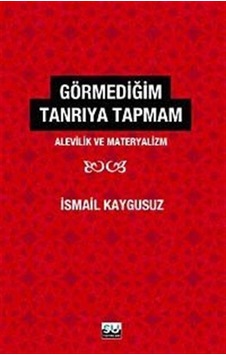 Görmediğim Tanrı'ya Tapmam / İsmail Kaygusuz