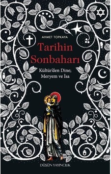 Tarihin Sonbaharı - Kültür'den Dine Meryem ve İsa - Ahmet Topkaya - Düşün Yayınları Tarihin Sonbaharı - Kültür'den Dine Meryem ve İsa - Ahmet Topkaya - Düşün Yayınları