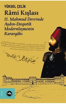 Rami Kışlası: 2. Mahmud Devrinde Aydın - Despotik Modernleşmenin Karargahı - Yüksel Çelik - VakıfBank Kültür Yayınları Rami Kışlası: 2. Mahmud Devrinde Aydın - Despotik Modernleşmenin Karargahı - Yüksel Çelik - VakıfBank Kültür Yayınları