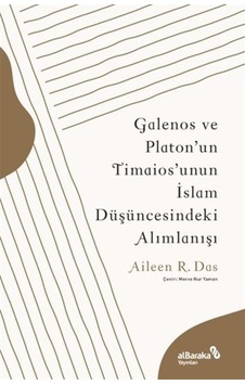 Galenos ve Platon'un Timaios'unun İslam Düşüncesindeki Alımlanışı - Aileen R. Das - alBaraka Yayınları Galenos ve Platon'un Timaios'unun İslam Düşüncesindeki Alımlanışı - Aileen R. Das - alBaraka Yayınları