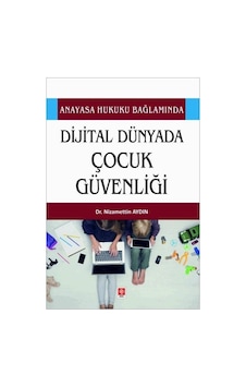 Dijital Dünyada Çocuk Güvenliği - Anayasa Hukuku Bağlamında - Nizamettin Aydın - Ekin Basım Yayın