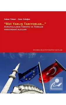 Bizi Yanlış Tanıyorlar Avrupalıların Türkiye ve Türkler Hakkındaki Algıları - Hakan Yılmaz - Emre Erdoğan - İstanbul Bilgi Üniv.Yayınları Bizi Yanlış Tanıyorlar Avrupalıların Türkiye ve Türkler Hakkındaki Algıları - Hakan Yılmaz - Emre Erdoğan - İstanbul Bilgi Üniv.Yayınları