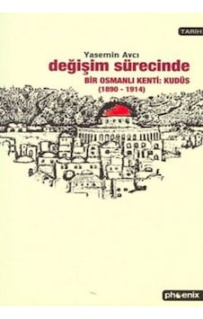 Değişim Sürecinde Bir Osmanlı Kenti: Kudüs 1890-1914 Değişim Sürecinde Bir Osmanlı Kenti: Kudüs 1890-1914
