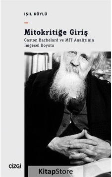 Mitokritiğe Giriş: Gaston Bachelard ve MİT Analizinin İmgesel Boyutu - Işıl Köylü - Çizgi Kitabevi Mitokritiğe Giriş: Gaston Bachelard ve MİT Analizinin İmgesel Boyutu - Işıl Köylü - Çizgi Kitabevi