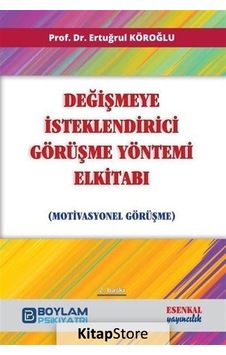 Değişmeye İsteklendirici Görüşme Yöntemi El Kitabı - Motivasyonel Görüşme - Ertuğrul Köroğlu - Esenkal Yayıncılık Değişmeye İsteklendirici Görüşme Yöntemi El Kitabı - Motivasyonel Görüşme - Ertuğrul Köroğlu - Esenkal Yayıncılık