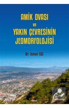 Amik Ovası ve Yakın Çevresinin Jeomorfolojisi - İsmail Ege - Kriter Amik Ovası ve Yakın Çevresinin Jeomorfolojisi - İsmail Ege - Kriter