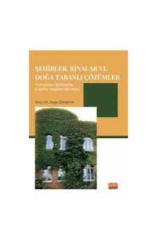 Şehirler, Binalar ve Doğa Tabanlı Çözümler Tırmanıcı Bitkilerle Cephe Yeşillendirmesi - Ayşe Özdemir - Nobel Bilimsel Eserler Şehirler, Binalar ve Doğa Tabanlı Çözümler Tırmanıcı Bitkilerle Cephe Yeşillendirmesi - Ayşe Özdemir - Nobel Bilimsel Eserler