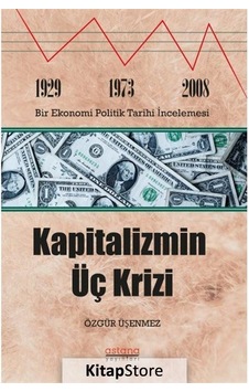 Kapitalizmin Üç Krizi - Özgür Üşenmez - Astana Yayınları