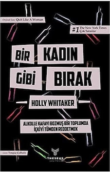 Bir Kadın Gibi Bırak: Alkolle Kafayı Bozmuş Bir Toplumda İçkiyi Tümden Reddetmek Bir Kadın Gibi Bırak: Alkolle Kafayı Bozmuş Bir Toplumda İçkiyi Tümden Reddetmek
