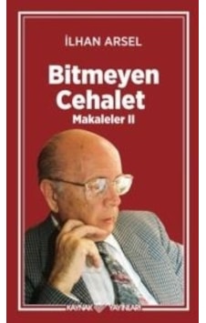 Bitmeyen Cehalet - Makaleler 2 - İlhan Arsel - Kaynak Yayınları Bitmeyen Cehalet - Makaleler 2 - İlhan Arsel - Kaynak Yayınları