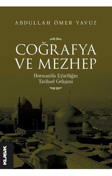Coğrafya ve Mezhep: Horasan'da Eş'ariliğin Tarihsel Gelişimi - Abdullah Ömer Yavuz - Klasik Yayınları