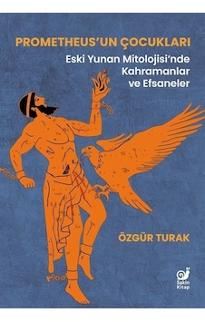 Prometheus'un Çocukları: Eski Yunan Mitolojisi'nde Kahramanlar ve Efsaneler - Özgür Turak - Sakin Kitap