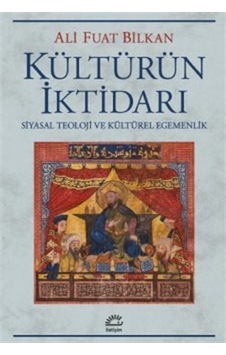 Kültürün İktidarı - Siyasal Teoloji ve Kültürel Egemenlik - Ali Fuat Bilkan - İletişim Yayınları Kültürün İktidarı - Siyasal Teoloji ve Kültürel Egemenlik - Ali Fuat Bilkan - İletişim Yayınları