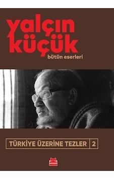 Türkiye Üzerine Tezler 2 - Bütün Eserleri - Yalçın Küçük - Kırmızı Kedi