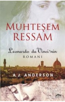 Muhteşem Ressam: Leonardo Da Vinci'nin Romanı - A. J. Anderson - Maya Kitap