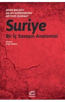 Suriye-Bir İç Savaşın Anatomisi - Adam Baczko - Gilles Dorronsoro - İletişim Yayınları Suriye-Bir İç Savaşın Anatomisi - Adam Baczko - Gilles Dorronsoro - İletişim Yayınları