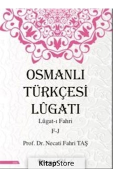 Osmanlı Türkçesi Lügatı - Lügatı Fahri F - J / Prof. Dr. Necat.