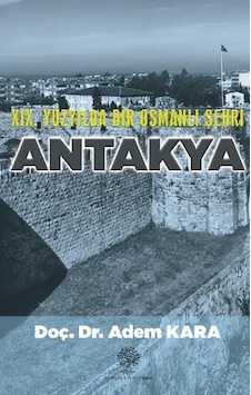 19. Yüzyılda Bir Osmanlı Şehri Antakya 19. Yüzyılda Bir Osmanlı Şehri Antakya