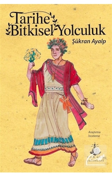 Tarihe Bitkisel Yolculuk / Şükran Ayalp Tarihe Bitkisel Yolculuk / Şükran Ayalp