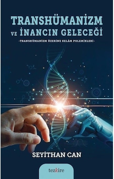 Transhümanizm ve İnancın Geleceği / Seyithan Can Transhümanizm ve İnancın Geleceği / Seyithan Can