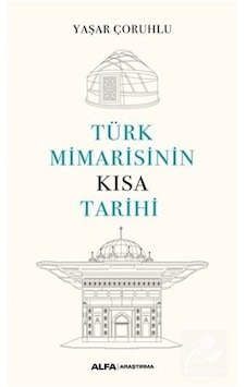 Türk Mimarisinin Kısa Tarihi - Yaşar Çoruhlu - Alfa Yayıncılık