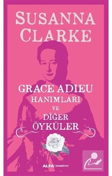 Grace Adieu Hanımları ve Diğer Öyküler - Susanna Clarke - Alfa Yayıncılık Grace Adieu Hanımları ve Diğer Öyküler - Susanna Clarke - Alfa Yayıncılık
