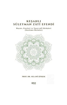 Keşanlı Süleyman Zati Efendi:: Hayatı Eserleri ve Tasavvufi Görüşleri - Selami Şimşek - Gece Kitaplığı