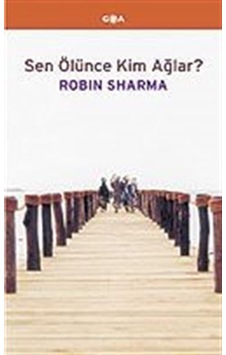 Sen Ölünce Kim Ağlar / Robin Sharma Sen Ölünce Kim Ağlar / Robin Sharma