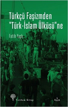 Türkçü Faşizmden Türk-İslam Ülküsü'ne - Fatih Yaşlı - Yordam Kitap Türkçü Faşizmden Türk-İslam Ülküsü'ne - Fatih Yaşlı - Yordam Kitap