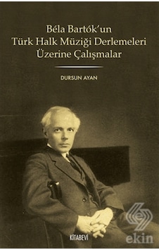 Bela Bartok'un Türk Halk Müziği Üzerine Çalışmaları - Dursun Ayan - Kitabevi Yayınları Bela Bartok'un Türk Halk Müziği Üzerine Çalışmaları - Dursun Ayan - Kitabevi Yayınları