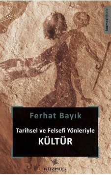 Tarihsel ve Felsefi Yönleriyle Kültür - Ferhat Bayık - Kozmos Yayınları