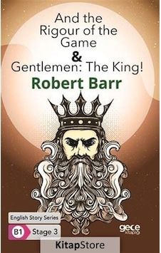 And the Rigour of the Game and Gentlemen: The King - English Story Series - B1 Stage 3 - Robert Barr - Gece Kitaplığı And the Rigour of the Game and Gentlemen: The King - English Story Series - B1 Stage 3 - Robert Barr - Gece Kitaplığı