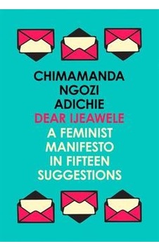 Dear Ijeawele or a Feminist Manifesto in Fifteen Suggestions - Chimamanda Ngozi Adichie - Fourth Estate Dear Ijeawele or a Feminist Manifesto in Fifteen Suggestions - Chimamanda Ngozi Adichie - Fourth Estate