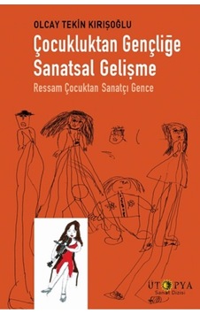 Çocukluktan Gençliğe Sanatsal Gelişme-Ressam Çocuktan Sanatçı Gence - Olcay Tekin Kırışoğlu - Ütopya Yayınevi