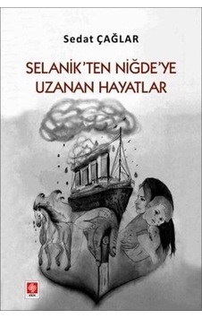 Selanik'ten Niğde'ye Uzanan Hayatlar - Sedat Çağlar - Ekin Basım Yayın Selanik'ten Niğde'ye Uzanan Hayatlar - Sedat Çağlar - Ekin Basım Yayın